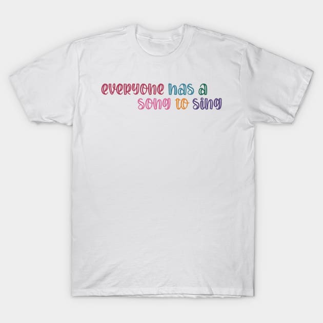 Everyone has a Song to Sing T-Shirt by ontheoutside